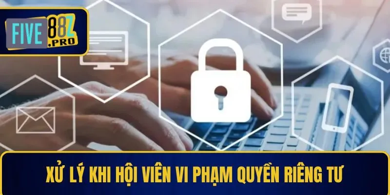 Xử lý khi hội viên vi phạm quyền riêng tư Xử lý khi hội viên vi phạm quyền riêng tư