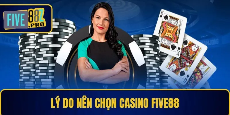 Lý do nên chọn Casino Five88 Lý do nên chọn Casino Five88