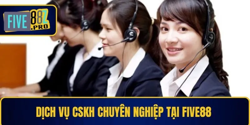 Dịch vụ CSKH chuyên nghiệp tại Five88 Dịch vụ CSKH chuyên nghiệp tại Five88