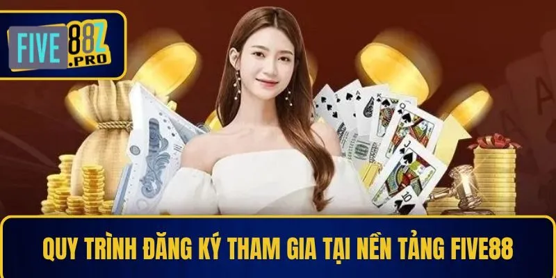 Nhà Cái FIVE88 23 Quy trình đăng ký tham gia tại nền tảng Five88
