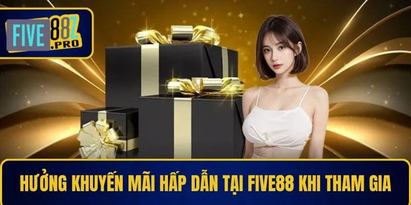 Nhà Cái FIVE88 21 Hưởng khuyến mãi hấp dẫn tại Five88 khi tham gia
