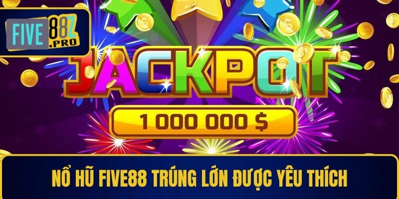 Nổ hũ Five88 trúng lớn được yêu thích Nổ hũ Five88 trúng lớn được yêu thích