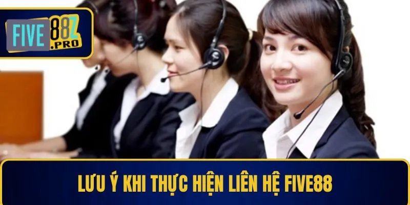Lưu ý khi thực hiện liên hệ Five88 Lưu ý khi thực hiện liên hệ Five88
