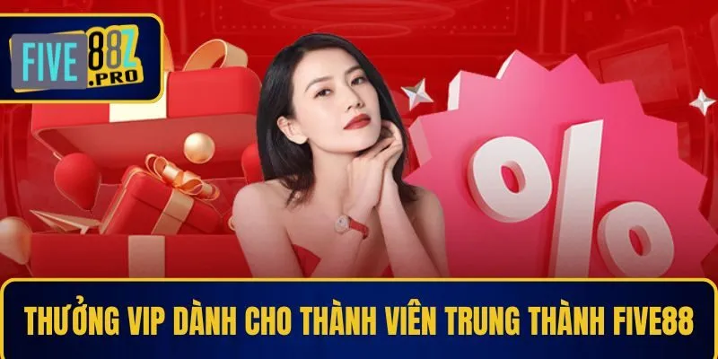 Nhà Cái FIVE88 22 Thưởng VIP cho người chơi trung thành tại Five88