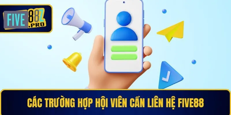 Các trường hợp hội viên cần liên hệ Five88 Các trường hợp hội viên cần liên hệ Five88