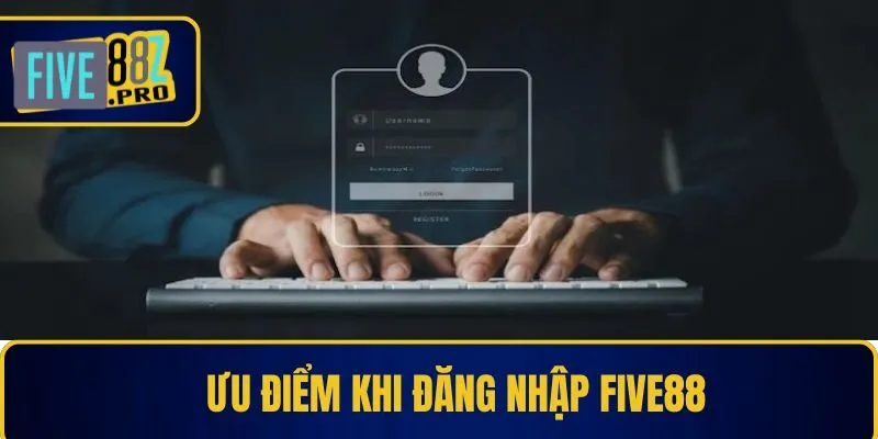 Ưu điểm khi đăng nhập Five88 Ưu điểm khi đăng nhập Five88