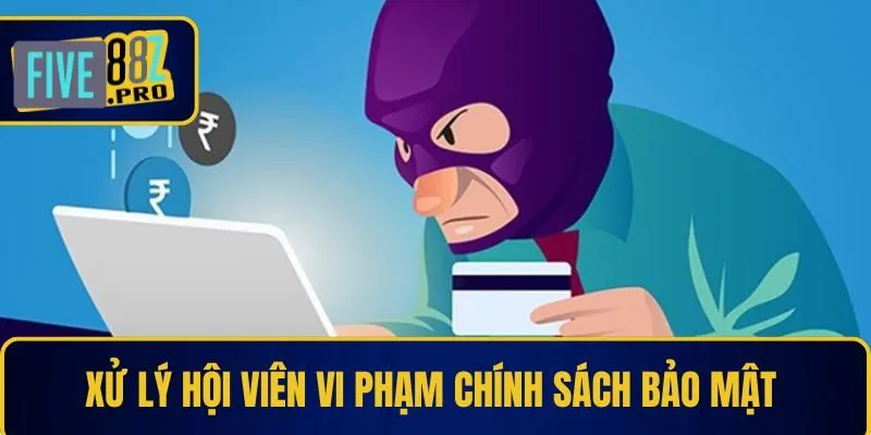 Xử lý hội viên vi phạm chính sách bảo mật Xử lý hội viên vi phạm chính sách bảo mật